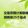 交易员预计美联储将下周降息25个基点