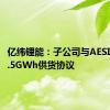 亿纬锂能：子公司与AESI签订19.5GWh供货协议