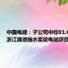 中国电建：子公司中标81.66亿元浙江建德抽水蓄能电站项目