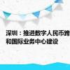 深圳：推进数字人民币跨境支付和国际业务中心建设