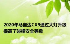 2020年马自达CX9通过大灯升级提高了碰撞安全等级