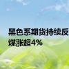 黑色系期货持续反弹 焦煤涨超4%