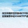 深交所组织召开推动ETF市场高质量发展暨中证A500ETF产品座谈会