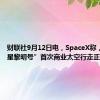 财联社9月12日电，SpaceX称，“北极星黎明号”首次商业太空行走正式开始。