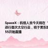 SpaceX：机组人员今天将在“龙”飞船进行首次太空行走，将于美东时间凌晨4:55开始直播