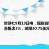 财联社9月13日电，现货白银日内涨幅达3%，现报30.75美元/盎司。