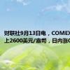 财联社9月13日电，COMEX期金站上2600美元/盎司，日内涨0.75%。