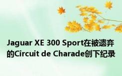 Jaguar XE 300 Sport在被遗弃的Circuit de Charade创下纪录