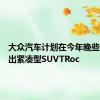 大众汽车计划在今年晚些时候推出紧凑型SUVTRoc