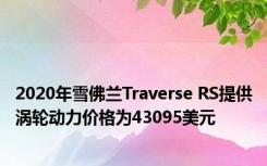 2020年雪佛兰Traverse RS提供涡轮动力价格为43095美元