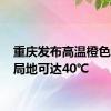 重庆发布高温橙色预警 局地可达40℃