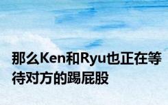 那么Ken和Ryu也正在等待对方的踢屁股