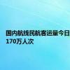 国内航线民航客运量今日预计超170万人次