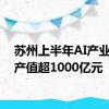 苏州上半年AI产业实现产值超1000亿元