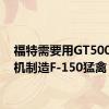 福特需要用GT500发动机制造F-150猛禽