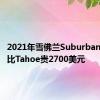 2021年雪佛兰Suburban的价格比Tahoe贵2700美元