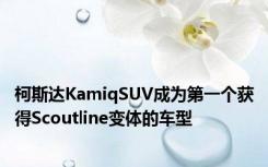 柯斯达KamiqSUV成为第一个获得Scoutline变体的车型