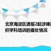 北京海淀区通报2起涉嫌违规组织学科培训的查处情况