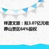 祥源文旅：拟3.07亿元收购宜章莽山景区64%股权