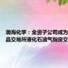 渤海化学：全资子公司成为大连商品交易所液化石油气指定交割仓库