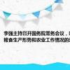 李强主持召开国务院常务会议，听取今年粮食生产形势和农业工作情况的汇报