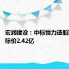 宏润建设：中标恒力造船项目 中标价2.42亿