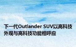 下一代Outlander SUV以高科技外观与高科技功能相呼应