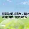 财联社9月19日电，富时中国A50指数期货日内跌超1%。