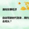 潘向东聊经济|自动驾驶时代到来，网约车该何去何从？