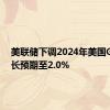 美联储下调2024年美国GDP增长预期至2.0%