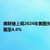 美联储上调2024年美国失业率预期至4.4%