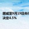 挪威至9月19日央行利率决定4.5%