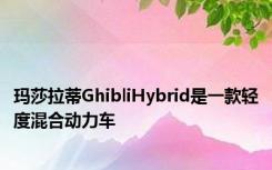 玛莎拉蒂GhibliHybrid是一款轻度混合动力车