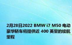 2月28日2022 BMW i7 M50 电动豪华轿车将提供近 400 英里的续航里程