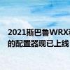 2021斯巴鲁WRX和STI的配置器现已上线