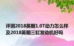 评测2018英朗1.0T动力怎么样及2018英朗三缸发动机好吗