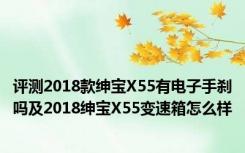 评测2018款绅宝X55有电子手刹吗及2018绅宝X55变速箱怎么样