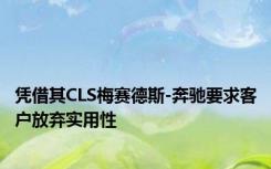 凭借其CLS梅赛德斯-奔驰要求客户放弃实用性