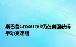 斯巴鲁Crosstrek仍在美国获得手动变速器