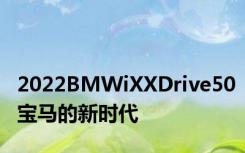 2022BMWiXXDrive50宝马的新时代