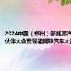 2024中国（郑州）新能源汽车生态伙伴大会暨智能网联汽车大赛开幕