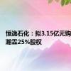 恒逸石化：拟3.15亿元购买恒逸瀚霖25%股权