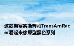 这款梅赛德斯奔驰TransAmRacer看起来像原型黑色系列