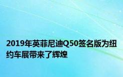 2019年英菲尼迪Q50签名版为纽约车展带来了辉煌