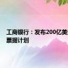 工商银行：发布200亿美元中期票据计划