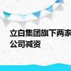 立白集团旗下两家海南公司减资