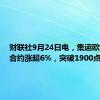 财联社9月24日电，集运欧线主力合约涨超6%，突破1900点。