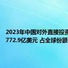 2023年中国对外直接投资流量1772.9亿美元 占全球份额11.4%