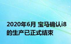 2020年6月 宝马确认i8的生产已正式结束