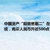 中国资产“超级星期二”在隔夜延续，离岸人民币升近500点